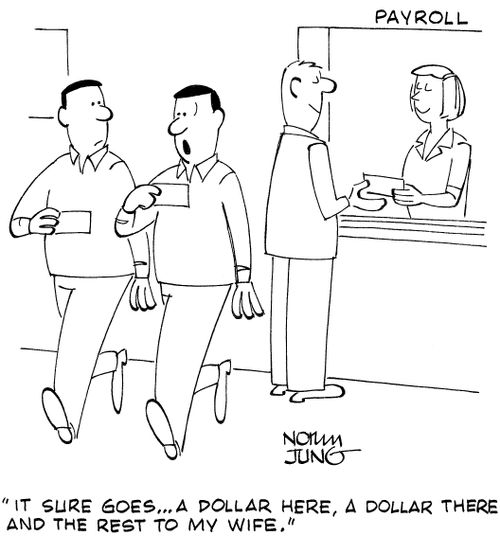 "It sure goes...a dollar here, a dollar there and the rest to my wife."