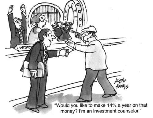 'Would you like to 14% a year on that money? I'm an investment counselor.'