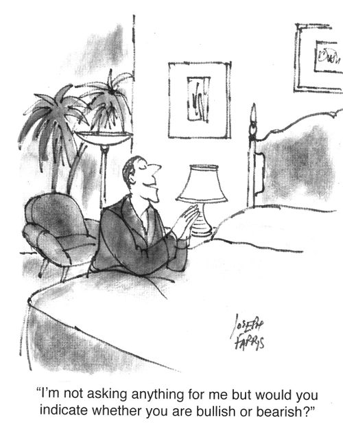 "I'm not asking anything for me but would you indicate whether you are bullish or bearish?"