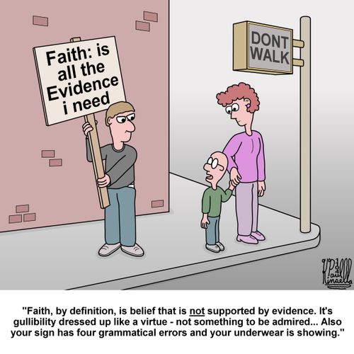 "Faith, by definition, is belief that is not supported by evidence. It's gullibility dressed up like a virtue - not something to be admired... Also your sign has four grammatical errors and your underwear is showing."