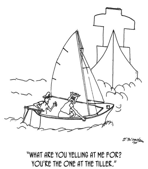 "What are you yelling at me for? You're the one at the tiller."