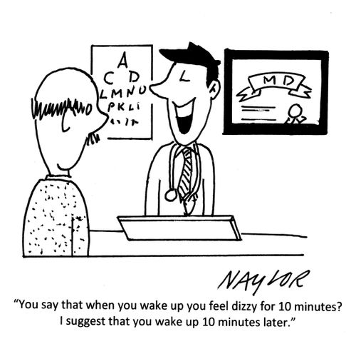 'You say that when you wake up you feel dizzy for 10 minutes? I suggest that you wake up 10 minutes later.'