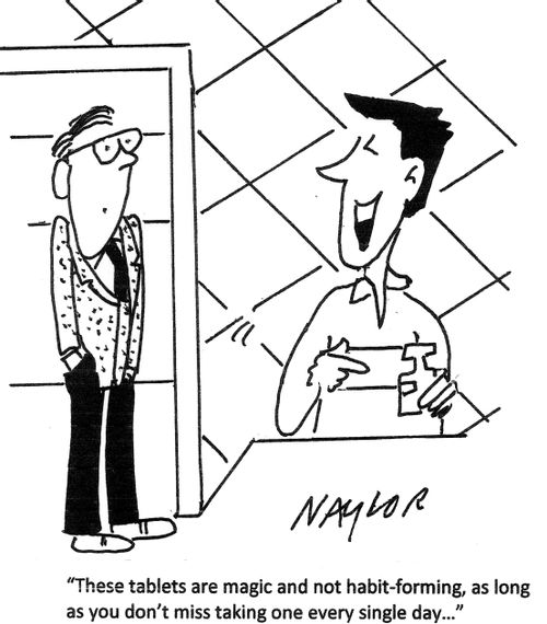 'These tablets are magic and not habit-forming, as long as you don't miss taking one every single day...'