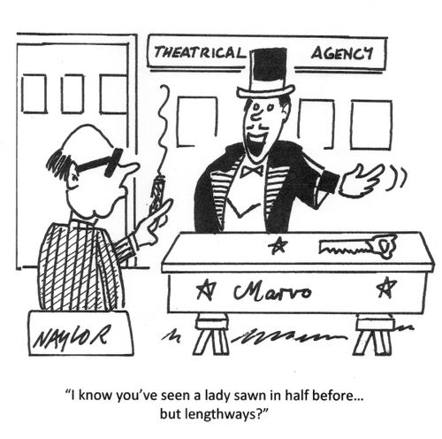 'I know you've seen a lady sawn in half before...but lengthways?'