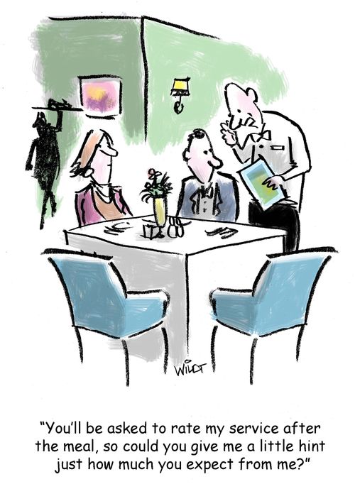 'You'll be asked to rate my service after the meal, so could you give me a little hint just how much you expect from me?'