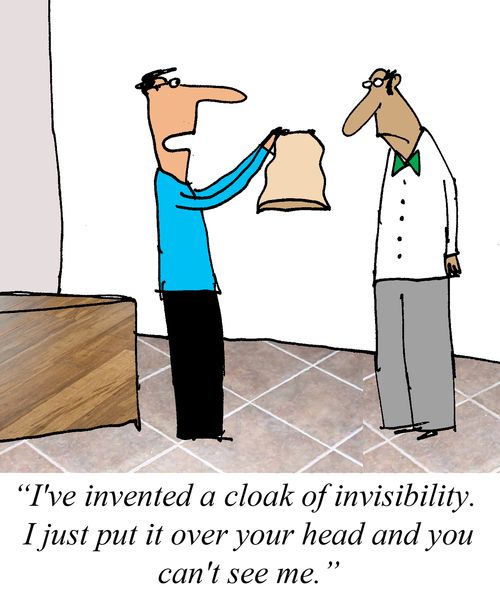 'I've invented a cloak of invisibility. I just put it over your head and you can't see me."