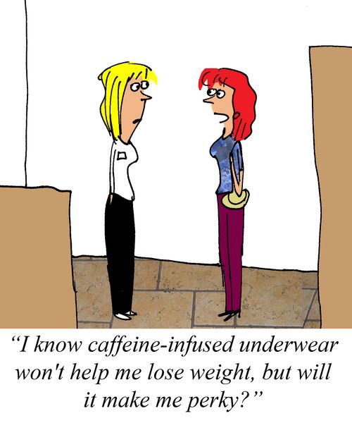 "I know caffeine-infused underwear won't help me lose weight, but will it make me perky?"