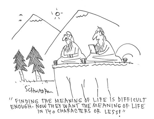 'Finding the meaning of life is difficult enough. Now they want the meaning of life in 140 characters or less!'