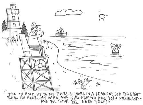 'I'm in hock up to my ears, I work in a dead-end job for eight bucks an hour, my wife and girlfriend are both pregnant - and you think you need help!'