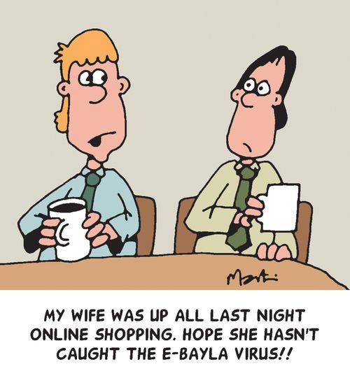 "My wife was up all night online shopping. Hope she hasn't caught the E-bayla virus!!"