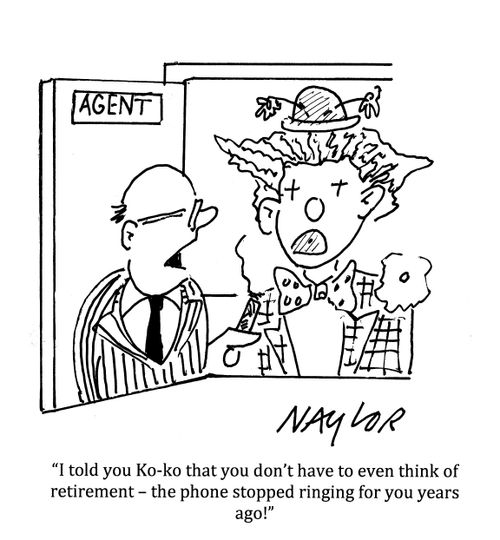 'I told you Ko-ko that you don't have to even think of retirement - the phone stopped ringing for you years ago!'