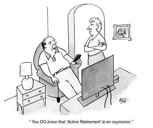 "You DO know that 'Active Retirement' is an oxymoron."