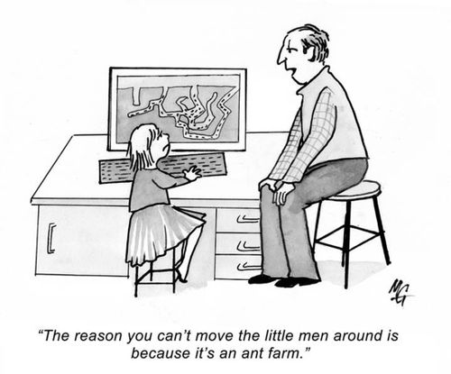 "The reason you can't move the little men around is because it's an ant farm."
