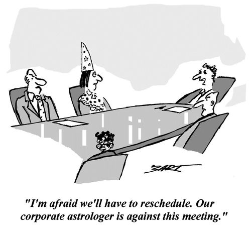 'I'm afraid we'll have to reschedule. Our corporate astrologer is against this meeting.'