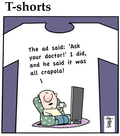 T-Shorts: 'The ad said: 'Ask your doctor!' I did, and he said it was crapola!'