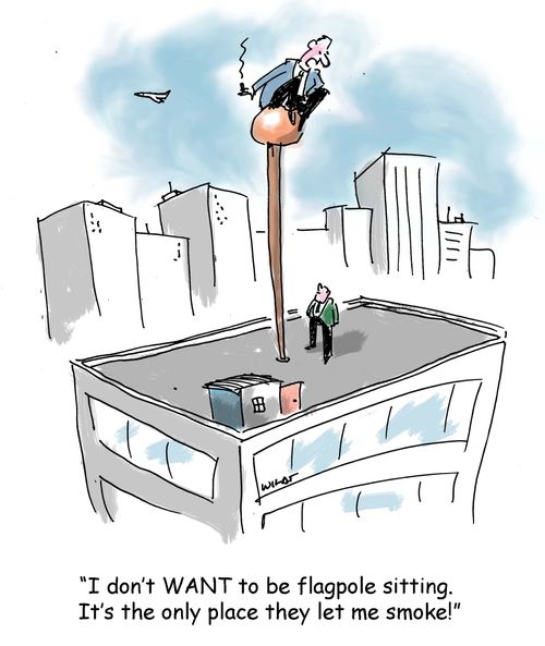 'I don't WANT to be flagpole sitting. It's the only place they let me smoke!'