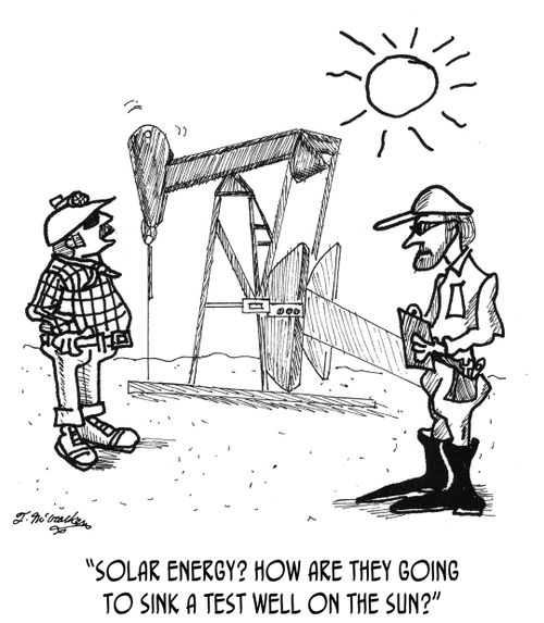 "Solar energy? How are they going to sink a test well on the sun?"