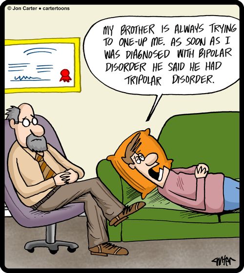 "My brother is always trying to one-up me. As soon as I was diagnosed with bipolar disorder he said he had tripolar disorder."