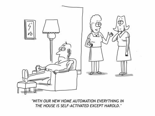 'With our new home automation everything in the house is self-activated except Harold.'
