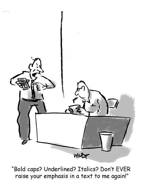 'Bold caps? Underlined? Italics? Don't EVER raise your emphasis in a text to me again!'