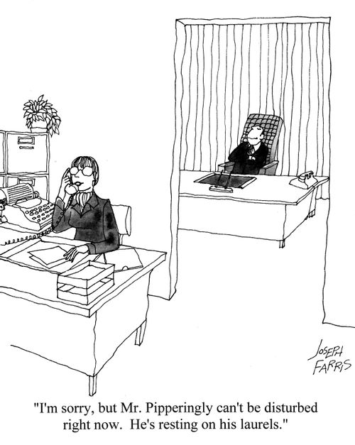 'I'm sorry, but Mr. Pipperingly can't be disturbed right now. He's resting on his laurels.'