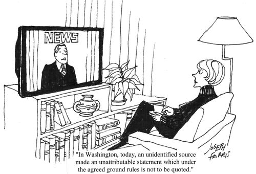 'In Washington, today, an unidentified source made an unattributable statement which under the agreed ground rules is not to be quoted.'