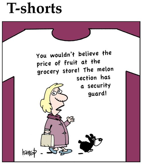 You wouldn't believe the price of fruit at the grocery store! The melon section has a security guard!