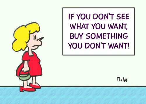 If you don't see what you want, buy something you don't want!