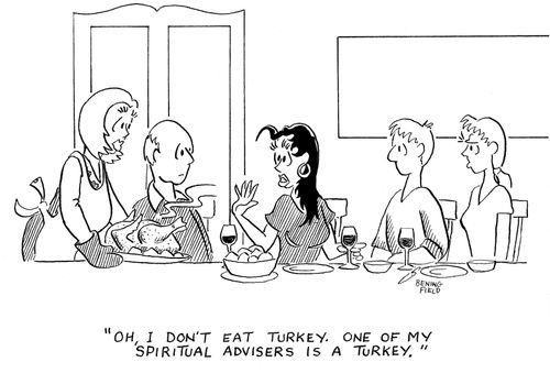 "Oh, I don't eat turkey. One of my spiritual advisers is a turkey."