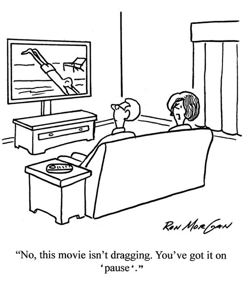 "No, this movie isn't dragging. You've got it on 'pause'."