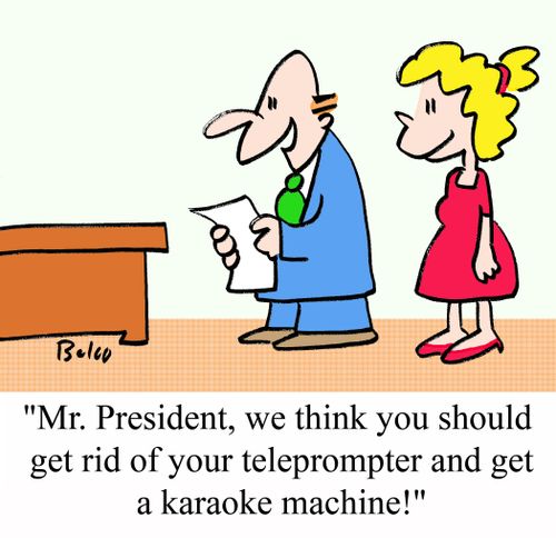 "Mr. President, we think you should get rid of your teleprompter and get a karaoke machine."