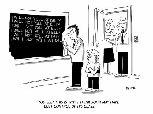'You see! This is why I think John may have lost control of his class!'