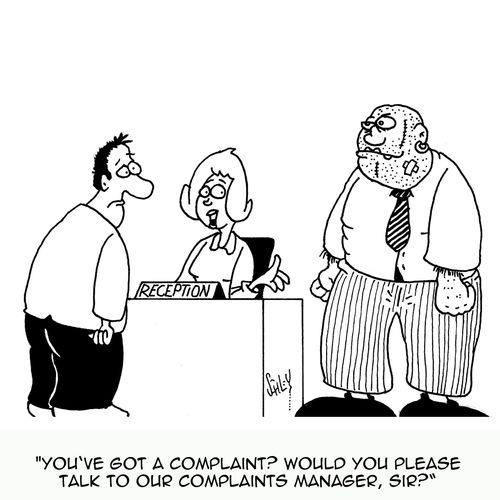 'You've got a complaint? Would you please talk to our complaints manager, sir?'