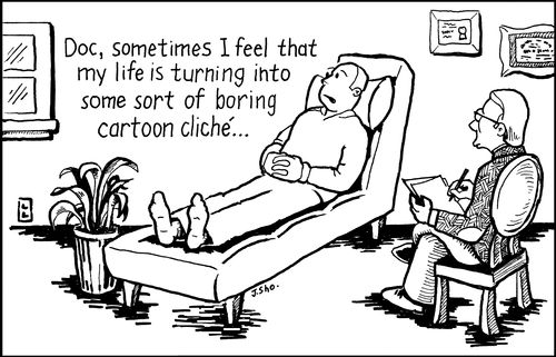 'Doc, sometimes I feel that my life is turning into some sort of boring cartoon cliche...'
