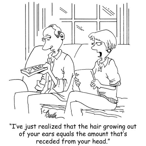 "I've just realized that the hair growing out of your ears equals the amount that's receded from your head."