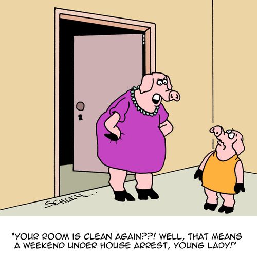 'Your room is clean again??! Well, that means a weekend under house arrest, young lady!'