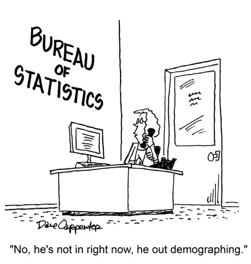 "No, he's not in right now, he's out demographing."
