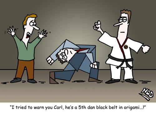 "I tried to warn you Carl, he's a 5th dan black belt in origami...!"