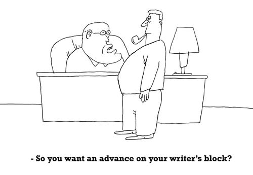 'So you want an advance on your writer's block?'