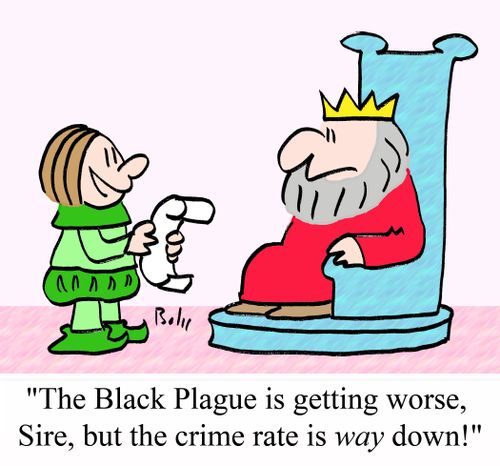 "The Black Plague is getting worse, Sire, but the crime rate is WAY down!"