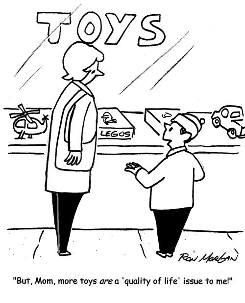 'But, Mom, more toys are a 'quality of life' issue to me!'