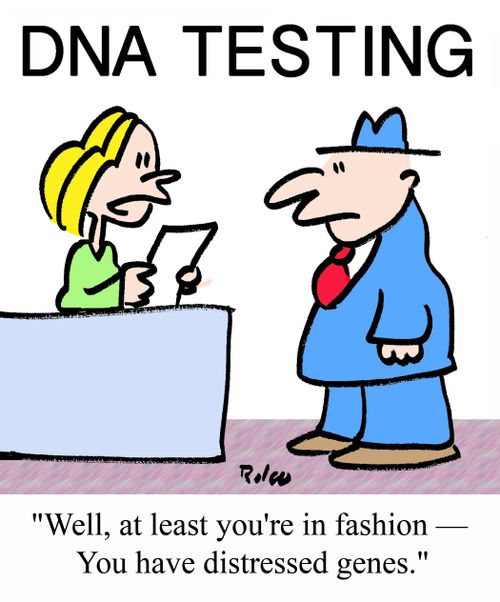 "Well, at least you're in fashion - You have distressed genes."