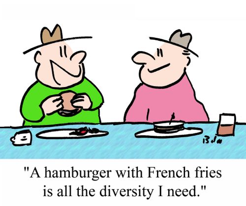 "A hamburger with French fries is all the diversity I need."