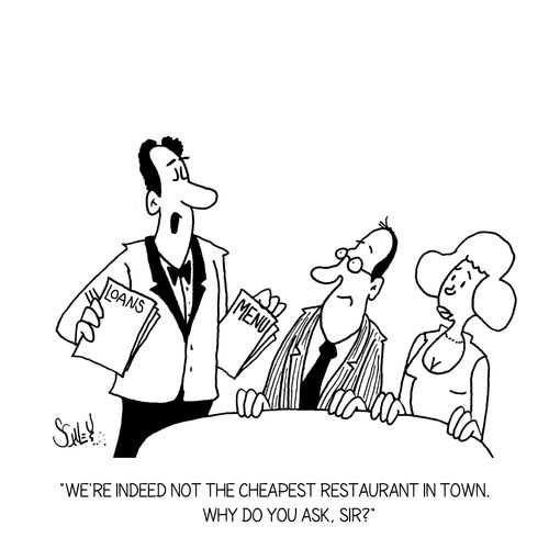 'We're indeed not the cheapest restaurant in town. Why do you ask, sir?'