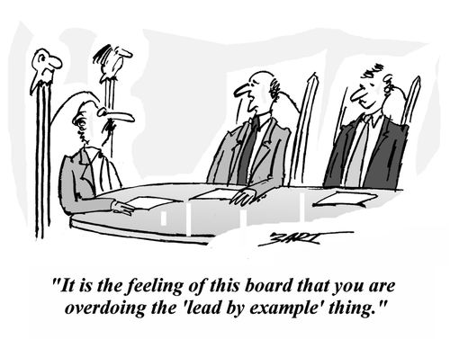 'It's is the feeling of this board that you are overdoing the 'lead by example' thing.'