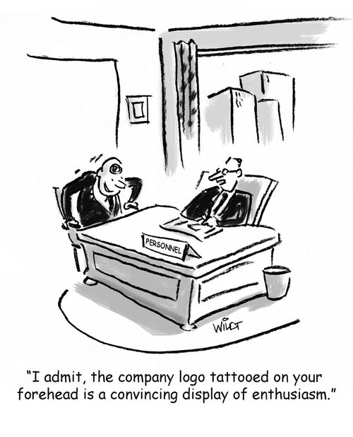 'I admit, the company logo tattooed on your forehead is a convincing display of enthusiasm.'