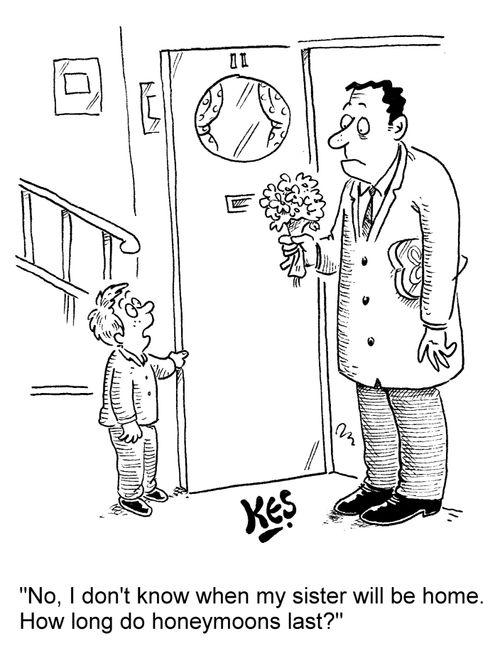 "No, I don't know when my sister will be home. How long do honeymoons last?"