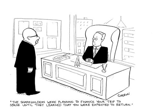 "The shareholders were planning to finance your trip to space until they learned that you were expected to return."