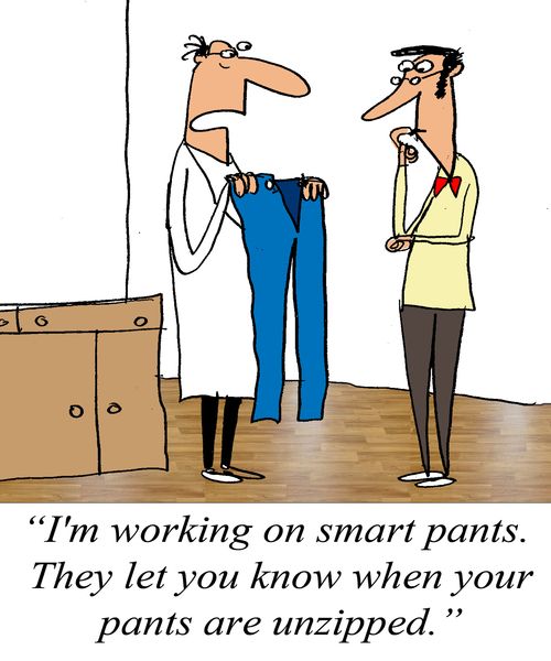"I'm working on smart pants. They let you know when your pants are unzipped."