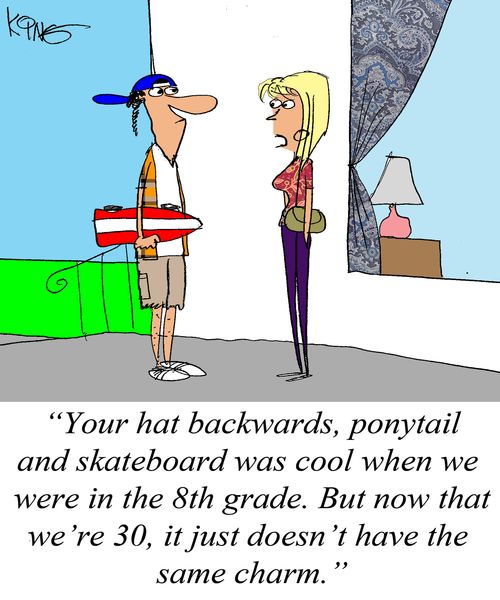 "Your hat backwards, ponytail and skateboard was cool when we were in the 8th grade. But now that we're 30, it just doesn't have the same charm."
